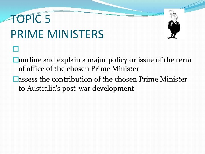 TOPIC 5 PRIME MINISTERS � �outline and explain a major policy or issue of