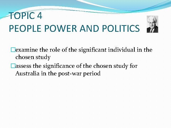 TOPIC 4 PEOPLE POWER AND POLITICS �examine the role of the significant individual in