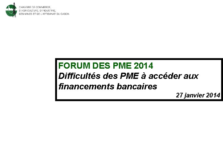 FORUM DES PME 2014 Difficultés des PME à accéder aux financements bancaires 27 janvier