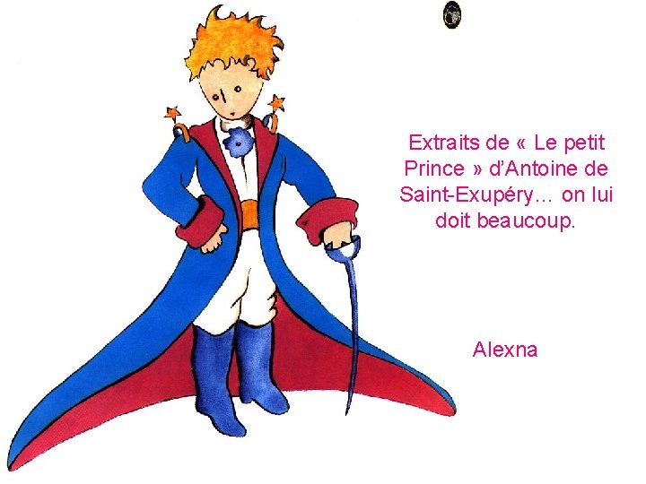Extraits de « Le petit Prince » d’Antoine de Saint-Exupéry… on lui doit beaucoup.