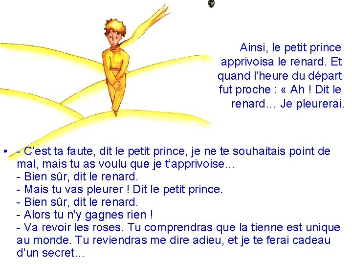 Ainsi, le petit prince apprivoisa le renard. Et quand l’heure du départ fut proche