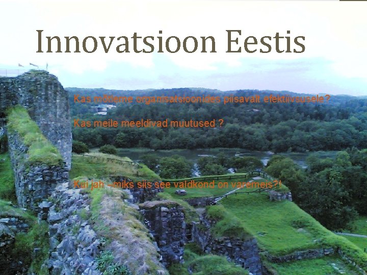 Innovatsioon Eestis Kas mõtleme organisatsioonides piisavalt efektiivsusele? Kas meile meeldivad muutused ? Kui jah