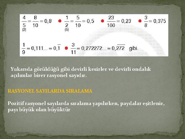 Yukarıda görüldüğü gibi devirli kesirler ve devirli ondalık açılımlar birer rasyonel sayıdır. RASYONEL SAYILARDA