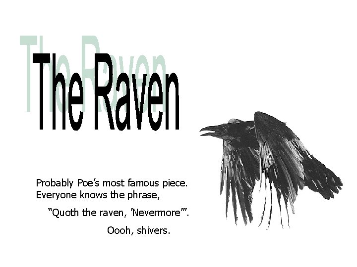 Probably Poe’s most famous piece. Everyone knows the phrase, “Quoth the raven, ’Nevermore’”. Oooh,