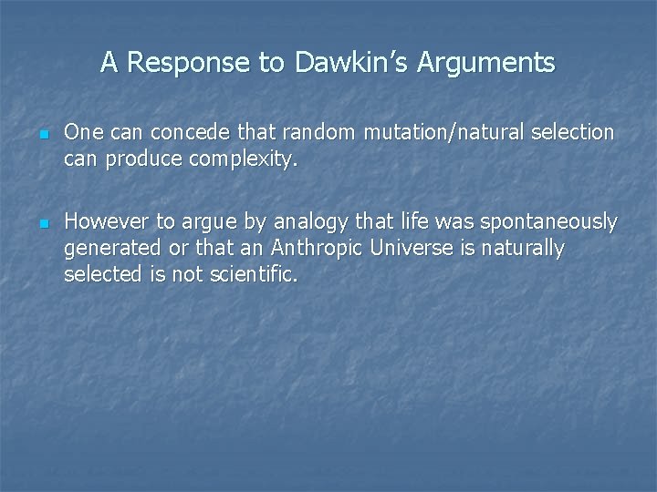 A Response to Dawkin’s Arguments n n One can concede that random mutation/natural selection A Response to Dawkin’s Arguments n n One can concede that random mutation/natural selection