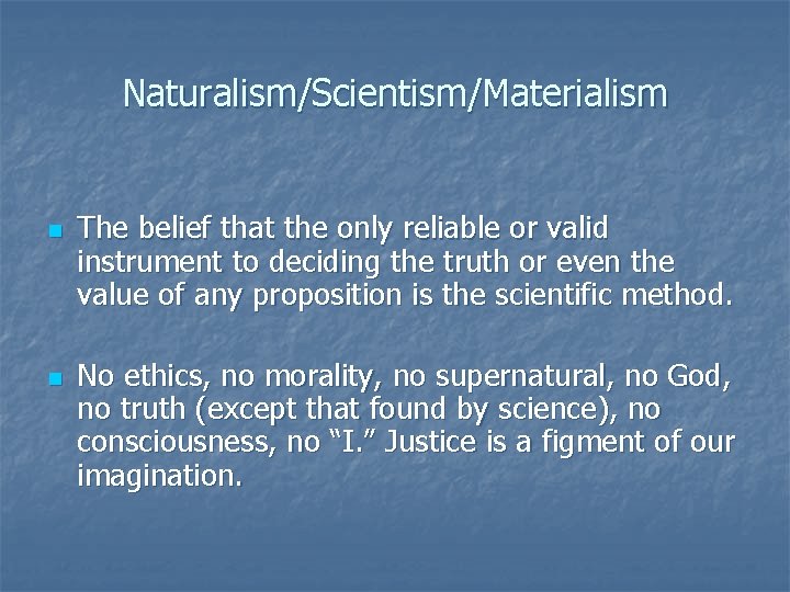 Naturalism/Scientism/Materialism n n The belief that the only reliable or valid instrument to deciding Naturalism/Scientism/Materialism n n The belief that the only reliable or valid instrument to deciding