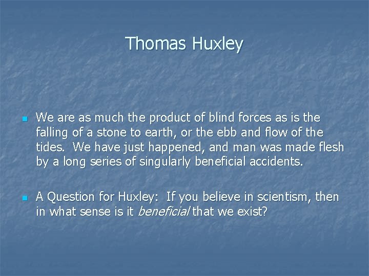 Thomas Huxley n n We are as much the product of blind forces as Thomas Huxley n n We are as much the product of blind forces as