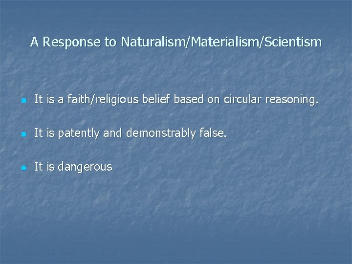 A Response to Naturalism/Materialism/Scientism n It is a faith/religious belief based on circular reasoning. A Response to Naturalism/Materialism/Scientism n It is a faith/religious belief based on circular reasoning.