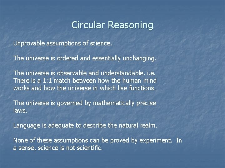 Circular Reasoning Unprovable assumptions of science. The universe is ordered and essentially unchanging. The Circular Reasoning Unprovable assumptions of science. The universe is ordered and essentially unchanging. The