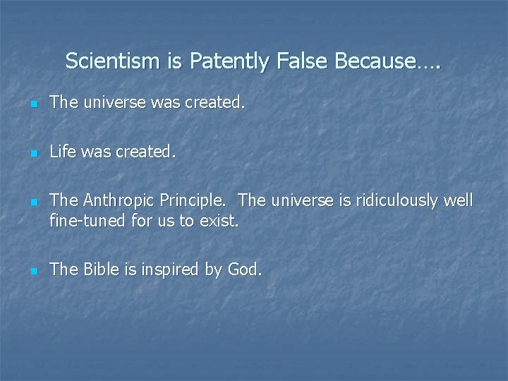 Scientism is Patently False Because…. n The universe was created. n Life was created. Scientism is Patently False Because…. n The universe was created. n Life was created.