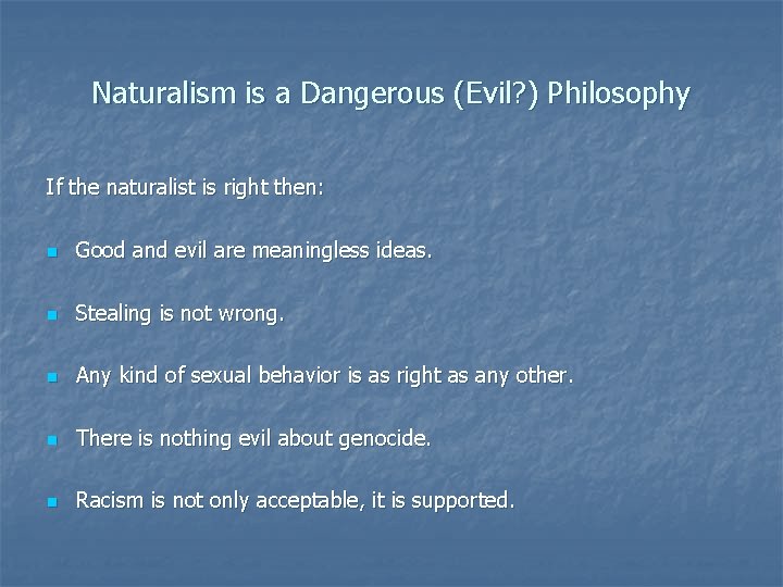 Naturalism is a Dangerous (Evil? ) Philosophy If the naturalist is right then: n Naturalism is a Dangerous (Evil? ) Philosophy If the naturalist is right then: n