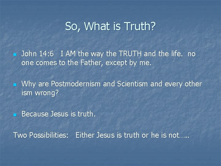 So, What is Truth? n n n John 14: 6 I AM the way So, What is Truth? n n n John 14: 6 I AM the way