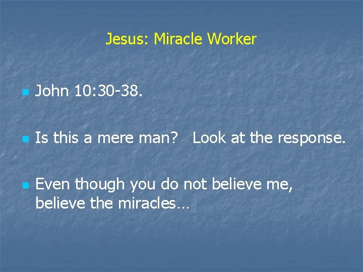 Jesus: Miracle Worker n John 10: 30 -38. n Is this a mere man? Jesus: Miracle Worker n John 10: 30 -38. n Is this a mere man?