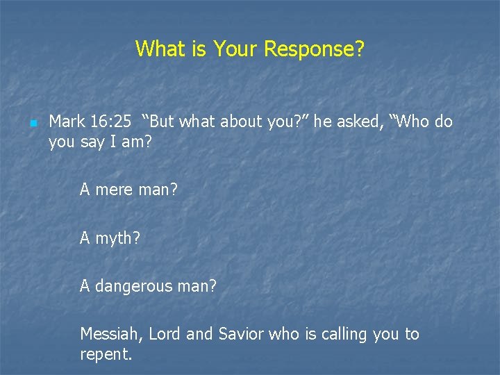 What is Your Response? n Mark 16: 25 “But what about you? ” he What is Your Response? n Mark 16: 25 “But what about you? ” he