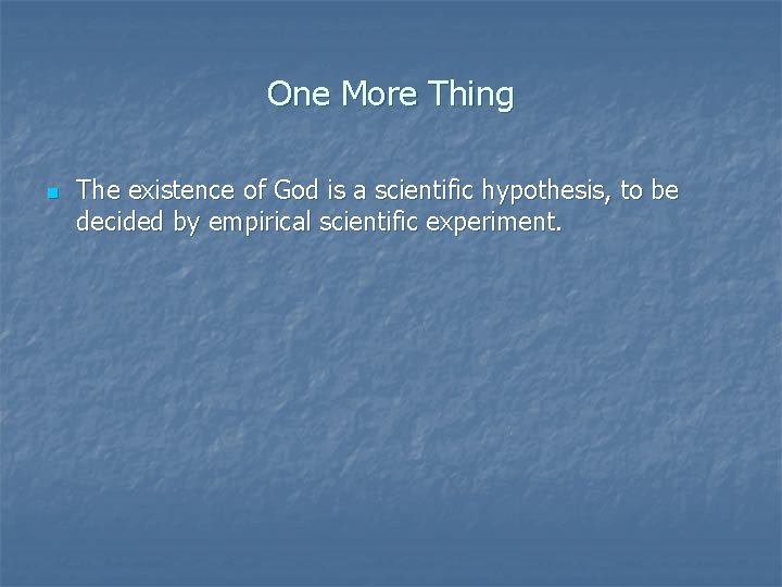 One More Thing n The existence of God is a scientific hypothesis, to be One More Thing n The existence of God is a scientific hypothesis, to be