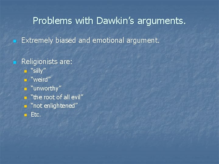 Problems with Dawkin’s arguments. n Extremely biased and emotional argument. n Religionists are: n Problems with Dawkin’s arguments. n Extremely biased and emotional argument. n Religionists are: n