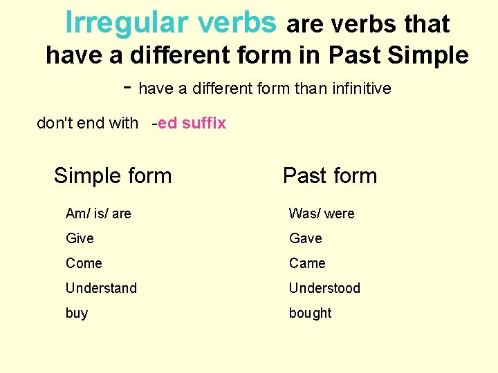 Irregular verbs are verbs that have a different form in Past Simple - have