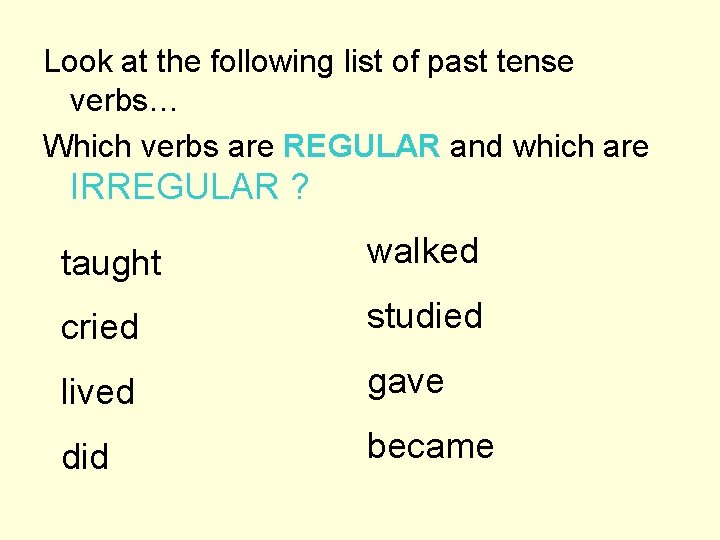 Look at the following list of past tense verbs… Which verbs are REGULAR and