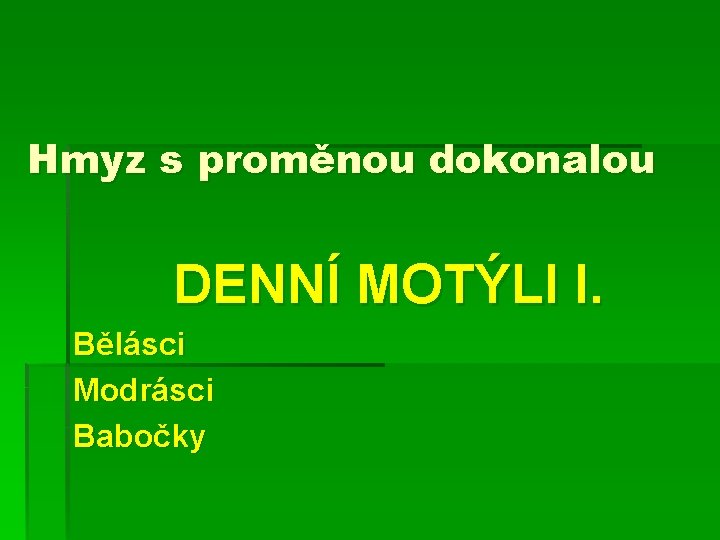 Hmyz s proměnou dokonalou DENNÍ MOTÝLI I. Bělásci Modrásci Babočky 