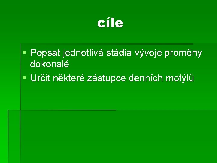 cíle § Popsat jednotlivá stádia vývoje proměny dokonalé § Určit některé zástupce denních motýlů