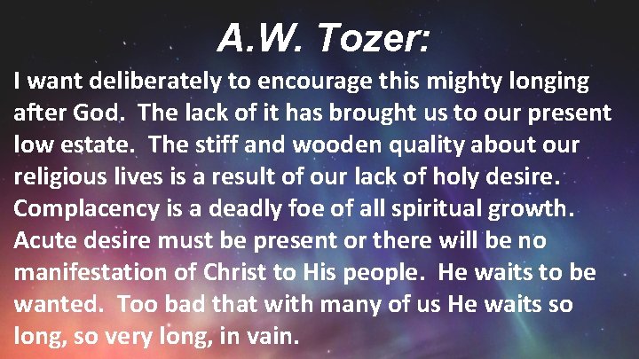 A. W. Tozer: I want deliberately to encourage this mighty longing after God. The