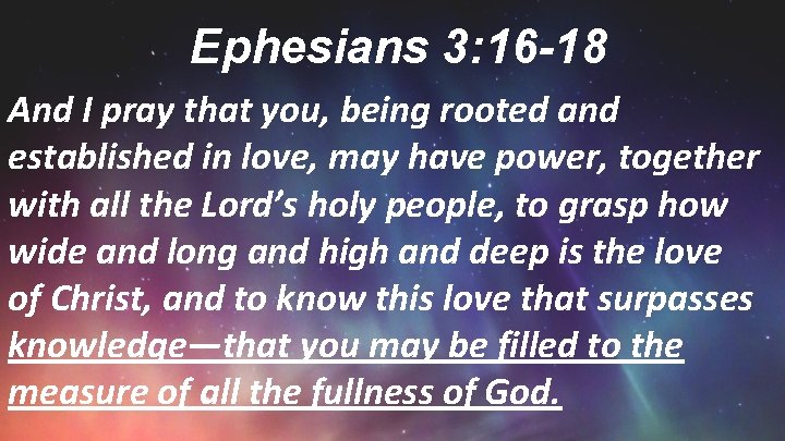 Ephesians 3: 16 -18 And I pray that you, being rooted and established in