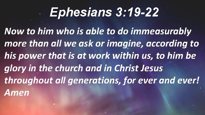 Ephesians 3: 19 -22 Now to him who is able to do immeasurably more