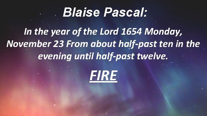 Blaise Pascal: In the year of the Lord 1654 Monday, November 23 From about