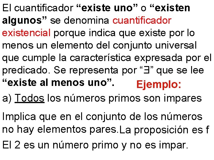 El cuantificador “existe uno” o “existen algunos” se denomina cuantificador existencial porque indica que El cuantificador “existe uno” o “existen algunos” se denomina cuantificador existencial porque indica que