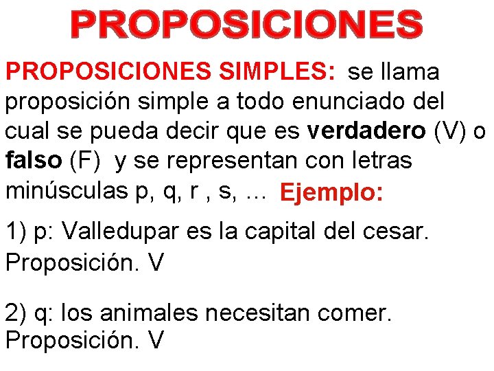PROPOSICIONES SIMPLES: se llama proposición simple a todo enunciado del cual se pueda decir PROPOSICIONES SIMPLES: se llama proposición simple a todo enunciado del cual se pueda decir