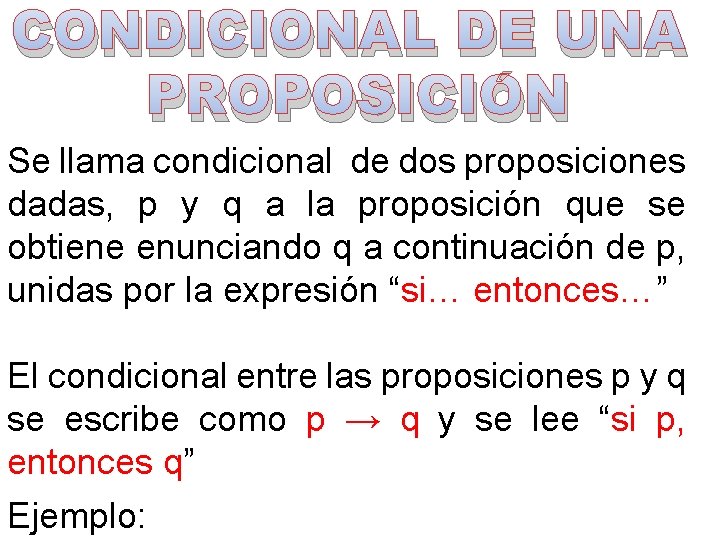 CONDICIONAL DE UNA PROPOSICIÓN Se llama condicional de dos proposiciones dadas, p y q CONDICIONAL DE UNA PROPOSICIÓN Se llama condicional de dos proposiciones dadas, p y q