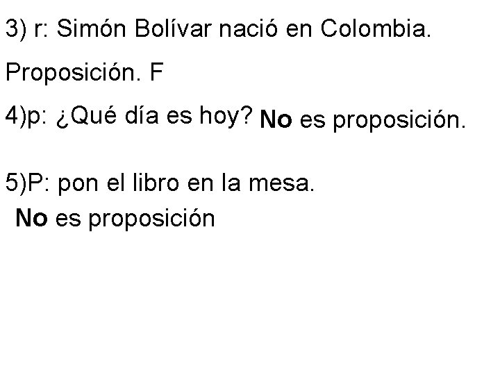 3) r: Simón Bolívar nació en Colombia. Proposición. F 4)p: ¿Qué día es hoy? 3) r: Simón Bolívar nació en Colombia. Proposición. F 4)p: ¿Qué día es hoy?