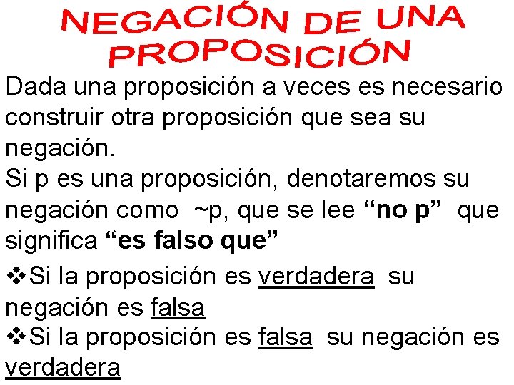 Dada una proposición a veces es necesario construir otra proposición que sea su negación. Dada una proposición a veces es necesario construir otra proposición que sea su negación.