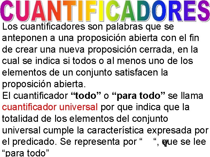 Los cuantificadores son palabras que se anteponen a una proposición abierta con el fin Los cuantificadores son palabras que se anteponen a una proposición abierta con el fin