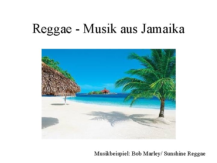 Reggae - Musik aus Jamaika Musikbeispiel: Bob Marley/ Sunshine Reggae 