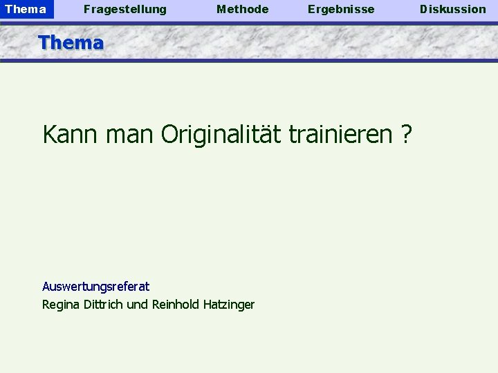 Thema Fragestellung Methode Ergebnisse Thema Kann man Originalität trainieren ? Auswertungsreferat Regina Dittrich und