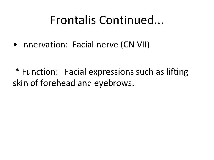 Frontalis Continued. . . • Innervation: Facial nerve (CN VII) * Function: Facial expressions