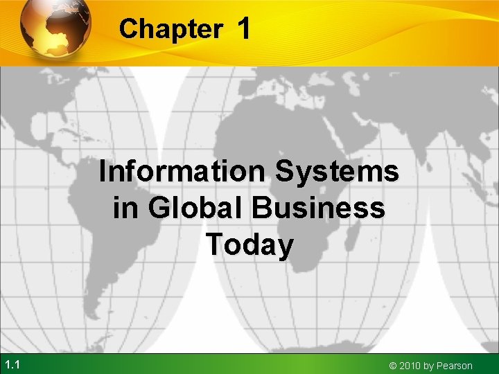 Chapter 1 Information Systems in Global Business Today 1. 1 © 2010 by Pearson