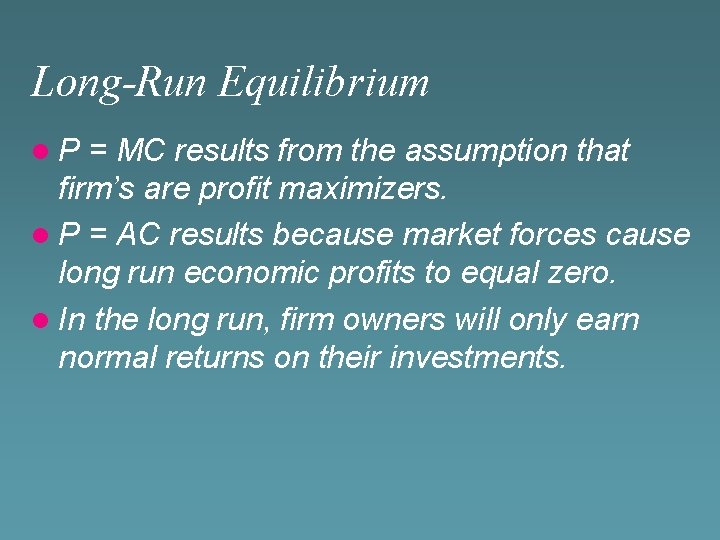 Long-Run Equilibrium l. P = MC results from the assumption that firm’s are profit