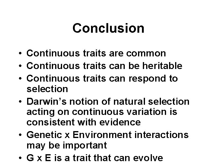 Conclusion • Continuous traits are common • Continuous traits can be heritable • Continuous Conclusion • Continuous traits are common • Continuous traits can be heritable • Continuous