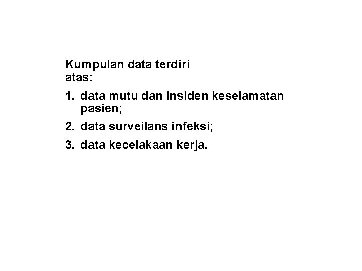 Kumpulan data terdiri atas: 1. data mutu dan insiden keselamatan pasien; 2. data surveilans