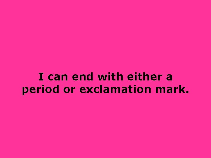 I can end with either a period or exclamation mark. 