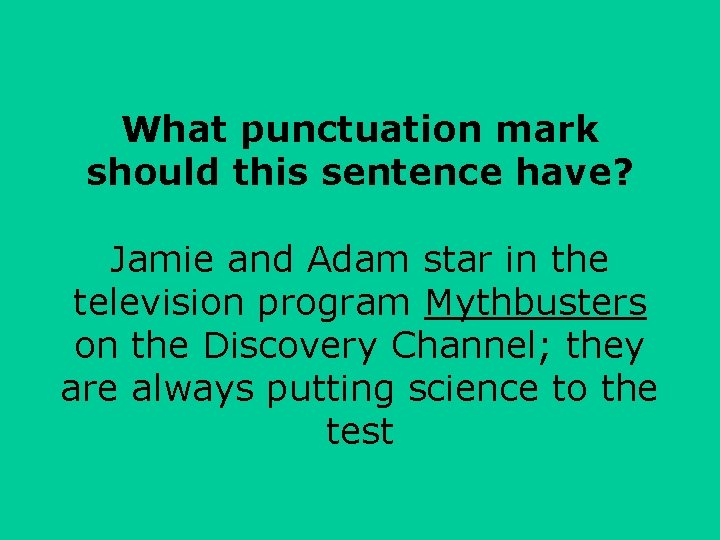 What punctuation mark should this sentence have? Jamie and Adam star in the television