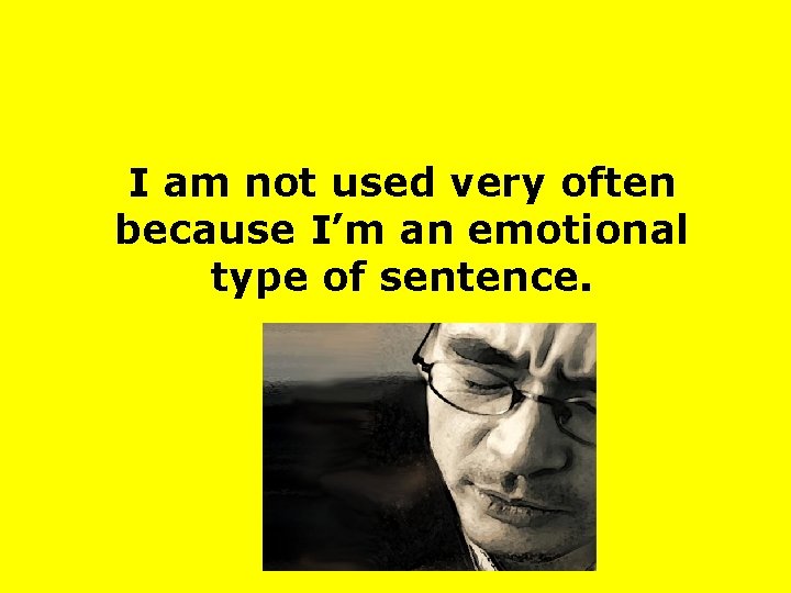 I am not used very often because I’m an emotional type of sentence. 