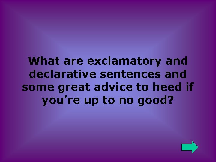 What are exclamatory and declarative sentences and some great advice to heed if you’re