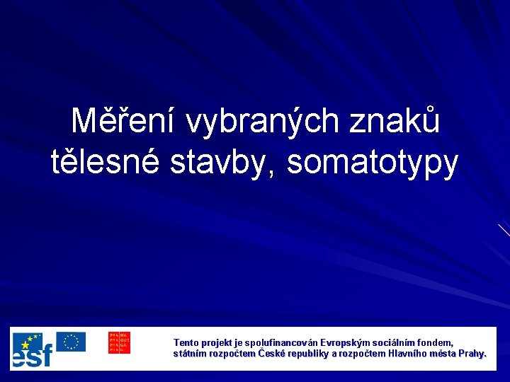 Měření vybraných znaků tělesné stavby, somatotypy Tento projekt je spolufinancován Evropským sociálním fondem, státním