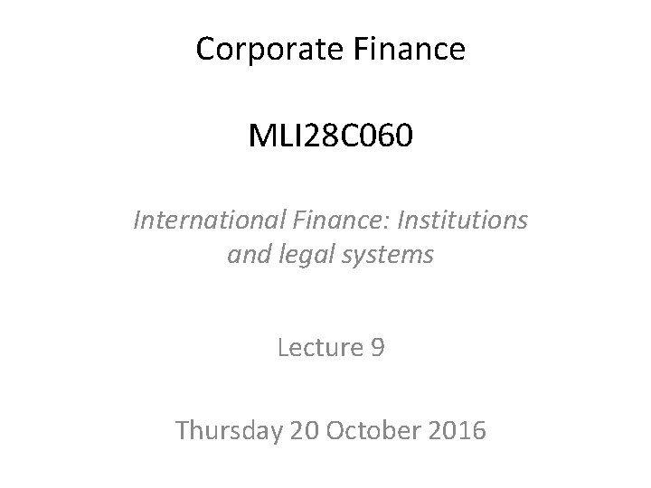 Corporate Finance MLI 28 C 060 International Finance: Institutions and legal systems Lecture 9