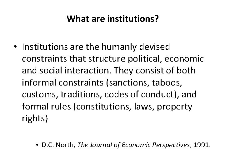 What are institutions? • Institutions are the humanly devised constraints that structure political, economic