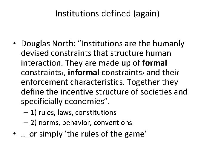 Institutions defined (again) • Douglas North: ”Institutions are the humanly devised constraints that structure