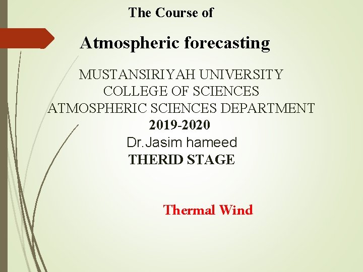 The Course of Atmospheric forecasting MUSTANSIRIYAH UNIVERSITY COLLEGE OF SCIENCES ATMOSPHERIC SCIENCES DEPARTMENT 2019